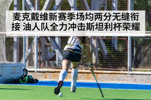 麦克戴维新赛季场均两分无缝衔接 油人队全力冲击斯坦利杯荣耀